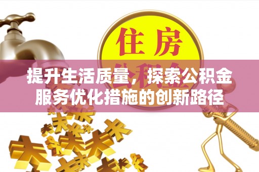 铁岭提升生活质量，探索公积金服务优化措施的创新路径