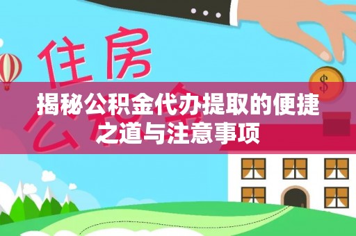 铁岭揭秘公积金代办提取的便捷之道与注意事项