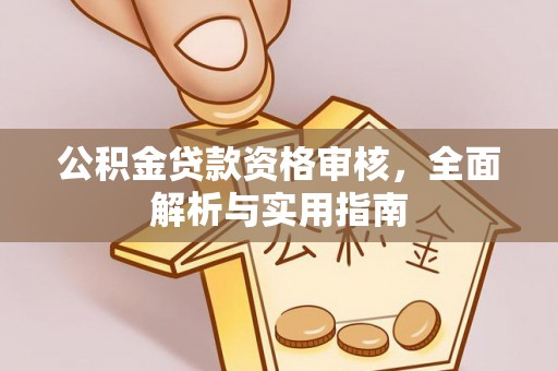 铁岭公积金贷款资格审核，全面解析与实用指南