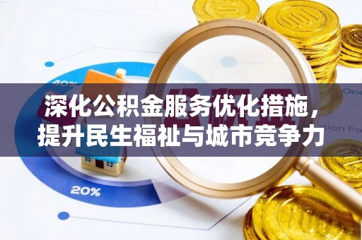 铁岭深化公积金服务优化措施，提升民生福祉与城市竞争力