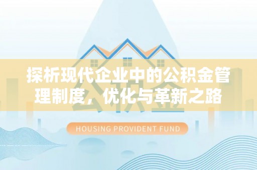 铁岭探析现代企业中的公积金管理制度，优化与革新之路