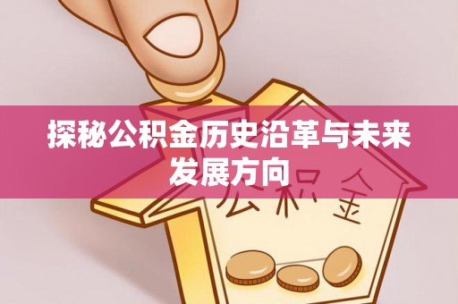 铁岭探秘公积金历史沿革与未来发展方向