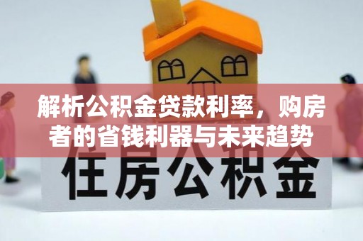 铁岭解析公积金贷款利率，购房者的省钱利器与未来趋势