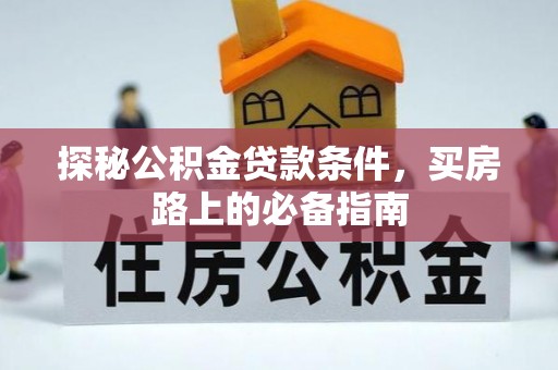 铁岭探秘公积金贷款条件，买房路上的必备指南