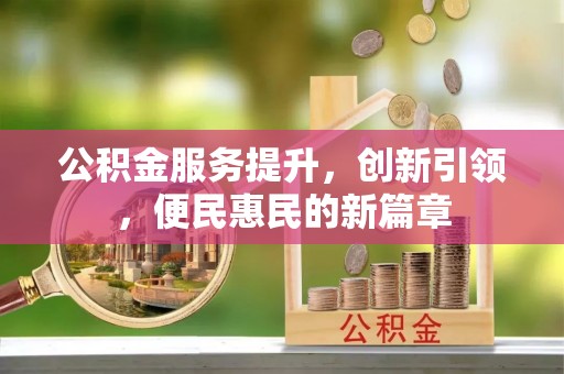铁岭公积金服务提升，创新引领，便民惠民的新篇章