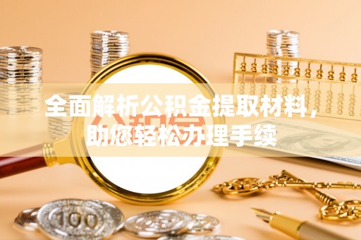 铁岭全面解析公积金提取材料，助您轻松办理手续
