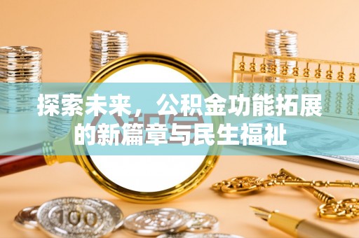 铁岭探索未来，公积金功能拓展的新篇章与民生福祉