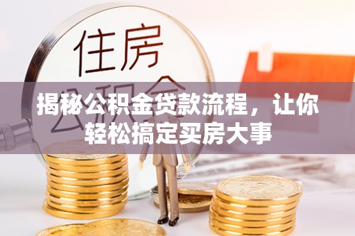铁岭揭秘公积金贷款流程，让你轻松搞定买房大事