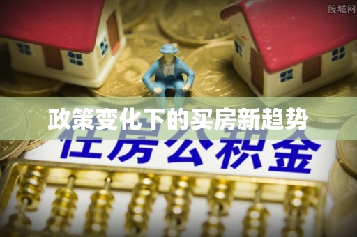 铁岭政策变化下的买房新趋势