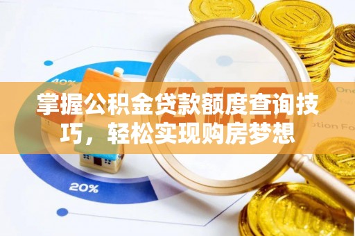 铁岭掌握公积金贷款额度查询技巧，轻松实现购房梦想