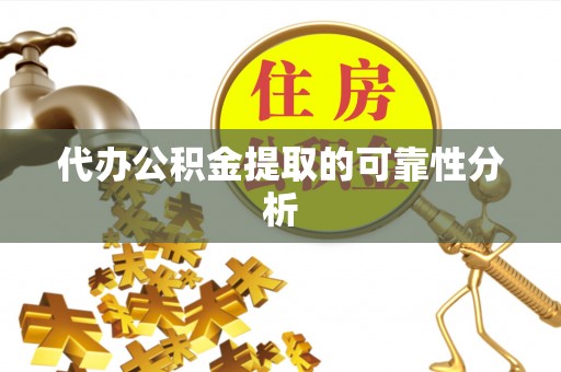 铁岭代办公积金提取的可靠性分析