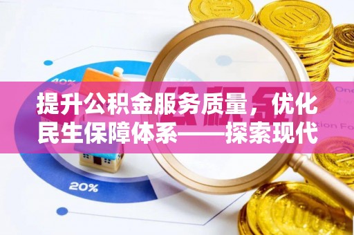 铁岭提升公积金服务质量，优化民生保障体系——探索现代城市居民福利新方向