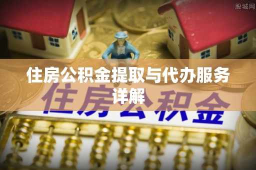 铁岭住房公积金提取与代办服务详解