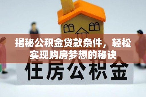 铁岭揭秘公积金贷款条件，轻松实现购房梦想的秘诀