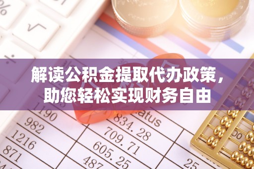 铁岭解读公积金提取代办政策，助您轻松实现财务自由