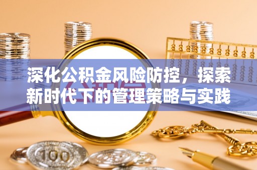 铁岭深化公积金风险防控，探索新时代下的管理策略与实践