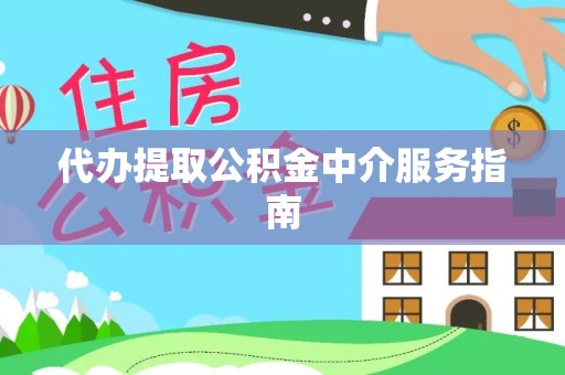 铁岭代办提取公积金中介服务指南