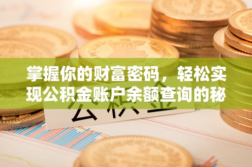 铁岭掌握你的财富密码，轻松实现公积金账户余额查询的秘诀