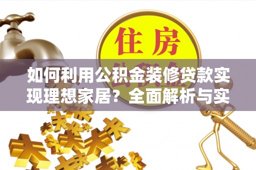 铁岭如何利用公积金装修贷款实现理想家居？全面解析与实用建议