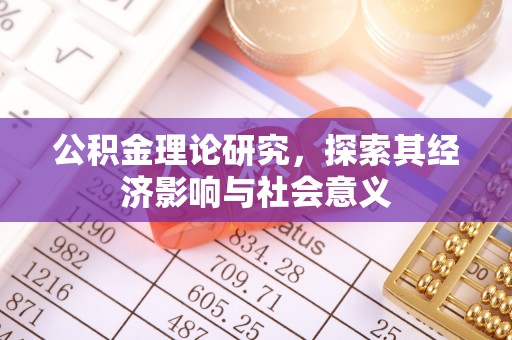 铁岭公积金理论研究，探索其经济影响与社会意义