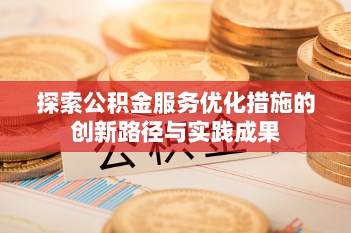 铁岭探索公积金服务优化措施的创新路径与实践成果