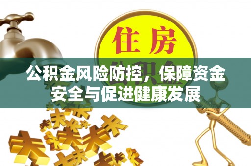 铁岭公积金风险防控，保障资金安全与促进健康发展