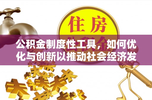 铁岭公积金制度性工具，如何优化与创新以推动社会经济发展