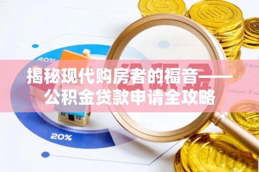 铁岭揭秘现代购房者的福音——公积金贷款申请全攻略