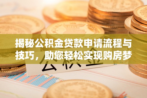 铁岭揭秘公积金贷款申请流程与技巧，助您轻松实现购房梦