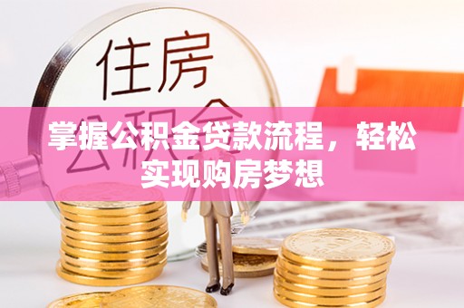 铁岭掌握公积金贷款流程，轻松实现购房梦想