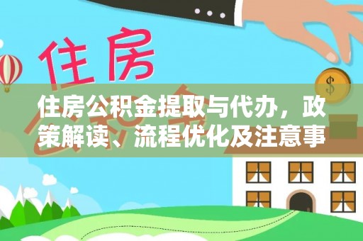 铁岭住房公积金提取与代办，政策解读、流程优化及注意事项