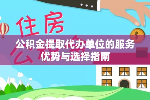 铁岭公积金提取代办单位的服务优势与选择指南