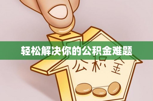 铁岭轻松解决你的公积金难题