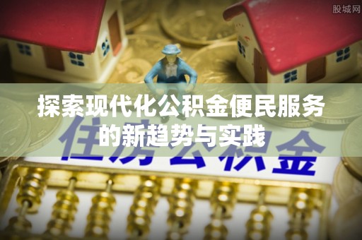铁岭探索现代化公积金便民服务的新趋势与实践