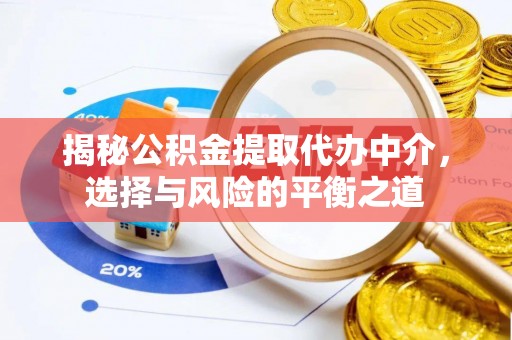铁岭揭秘公积金提取代办中介，选择与风险的平衡之道