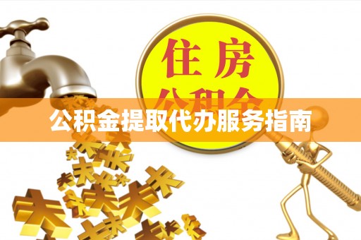 铁岭公积金提取代办服务指南