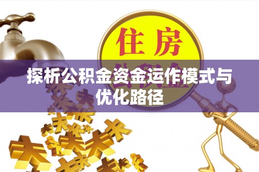 铁岭探析公积金资金运作模式与优化路径