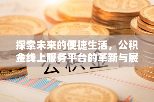 铁岭探索未来的便捷生活，公积金线上服务平台的革新与展望