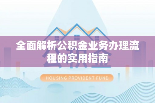 铁岭全面解析公积金业务办理流程的实用指南