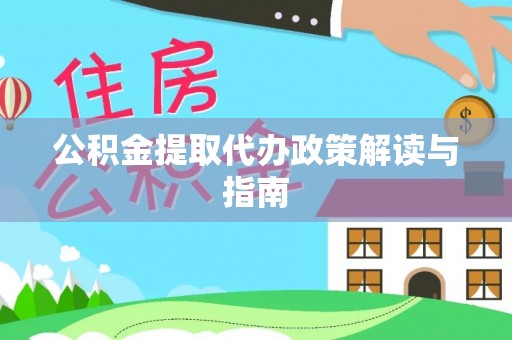 铁岭公积金提取代办政策解读与指南
