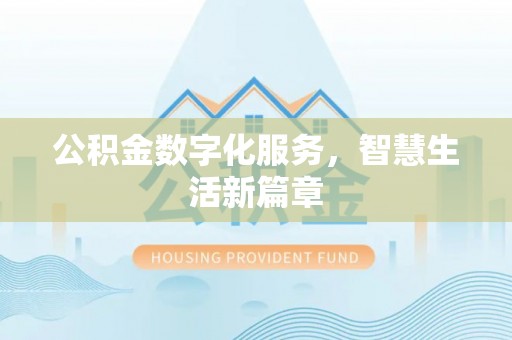 铁岭公积金数字化服务，智慧生活新篇章