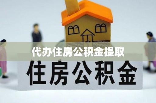 铁岭代办住房公积金提取