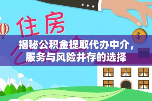 铁岭揭秘公积金提取代办中介，服务与风险并存的选择