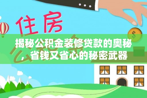 铁岭揭秘公积金装修贷款的奥秘，省钱又省心的秘密武器