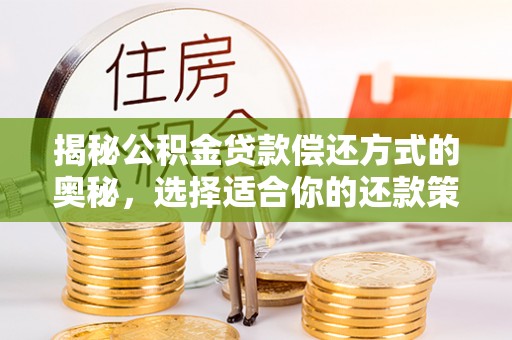 铁岭揭秘公积金贷款偿还方式的奥秘，选择适合你的还款策略